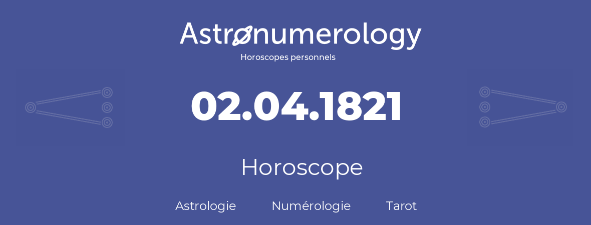 Horoscope pour anniversaire (jour de naissance): 02.04.1821 (02 Avril 1821)