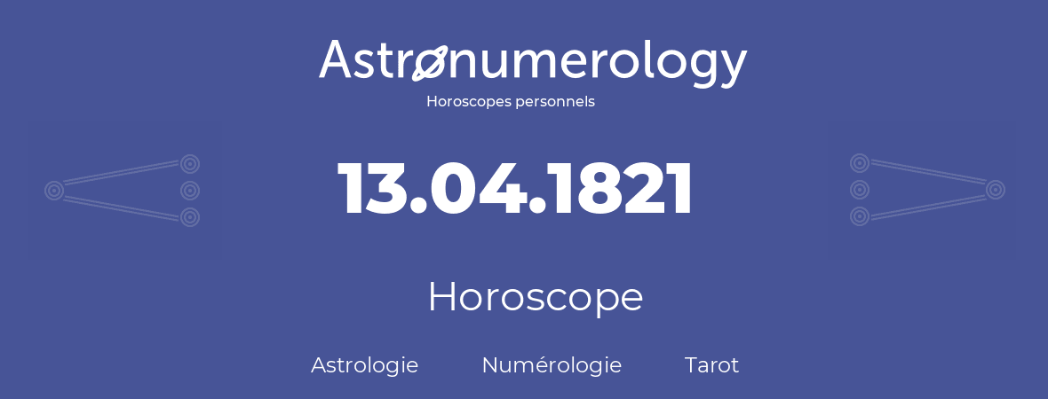 Horoscope pour anniversaire (jour de naissance): 13.04.1821 (13 Avril 1821)