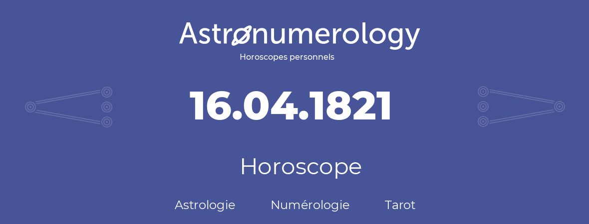 Horoscope pour anniversaire (jour de naissance): 16.04.1821 (16 Avril 1821)
