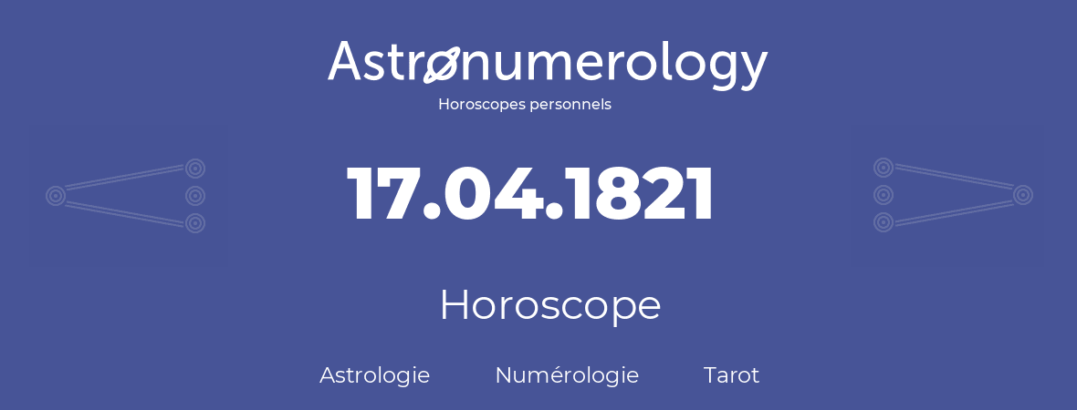 Horoscope pour anniversaire (jour de naissance): 17.04.1821 (17 Avril 1821)