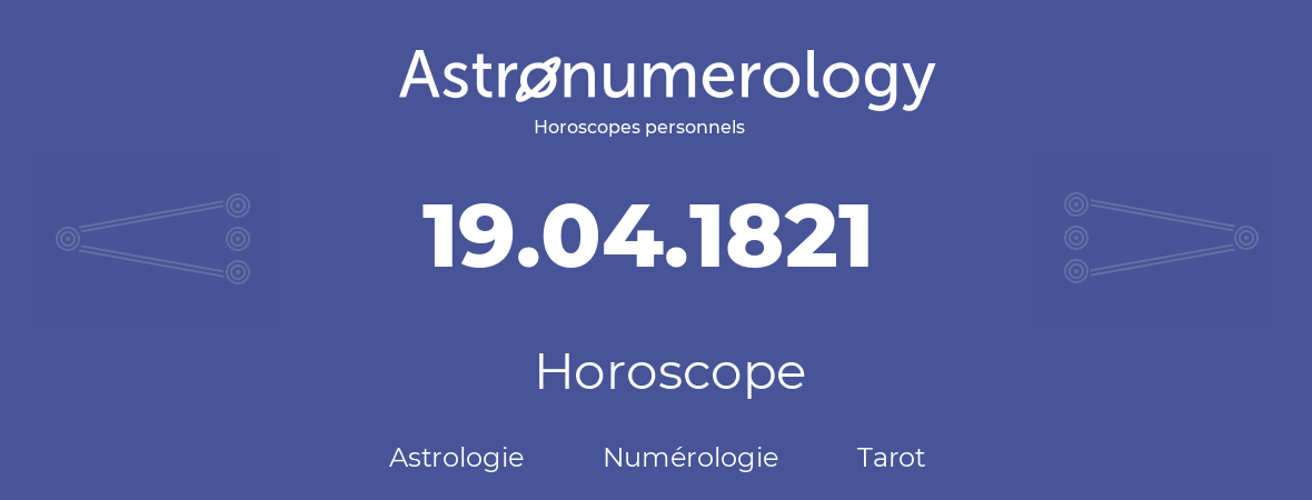 Horoscope pour anniversaire (jour de naissance): 19.04.1821 (19 Avril 1821)