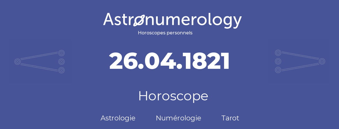 Horoscope pour anniversaire (jour de naissance): 26.04.1821 (26 Avril 1821)