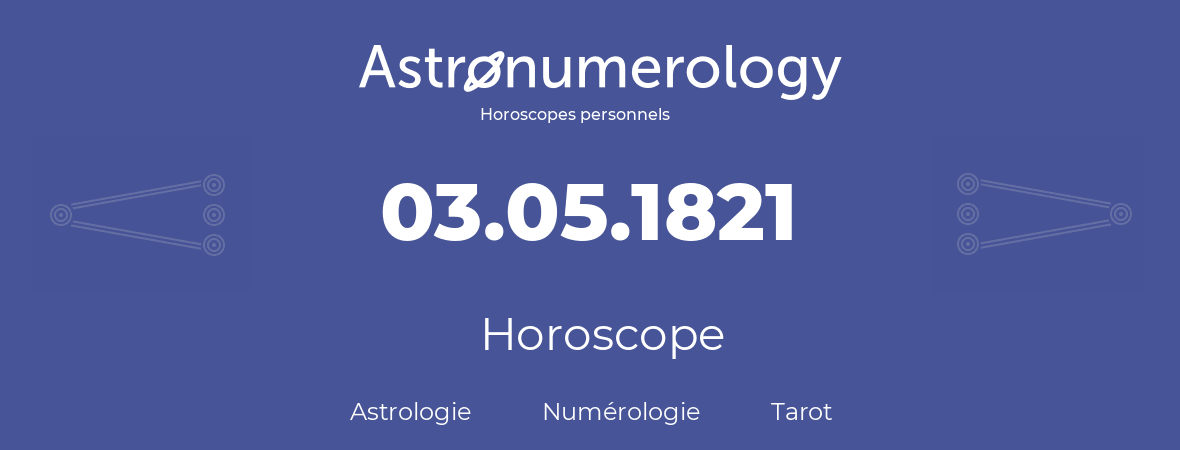 Horoscope pour anniversaire (jour de naissance): 03.05.1821 (03 Mai 1821)