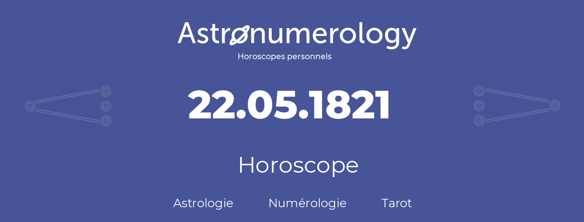 Horoscope pour anniversaire (jour de naissance): 22.05.1821 (22 Mai 1821)