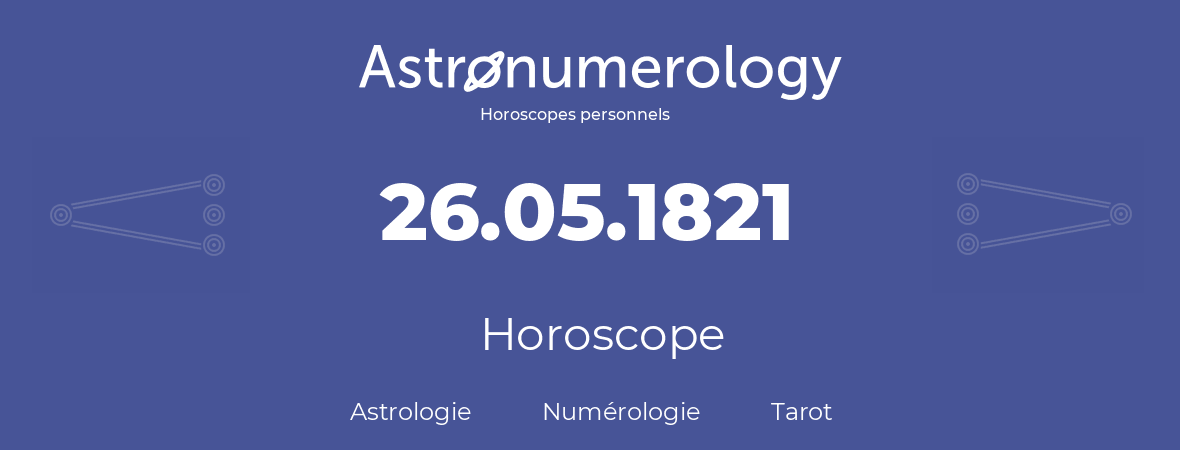 Horoscope pour anniversaire (jour de naissance): 26.05.1821 (26 Mai 1821)