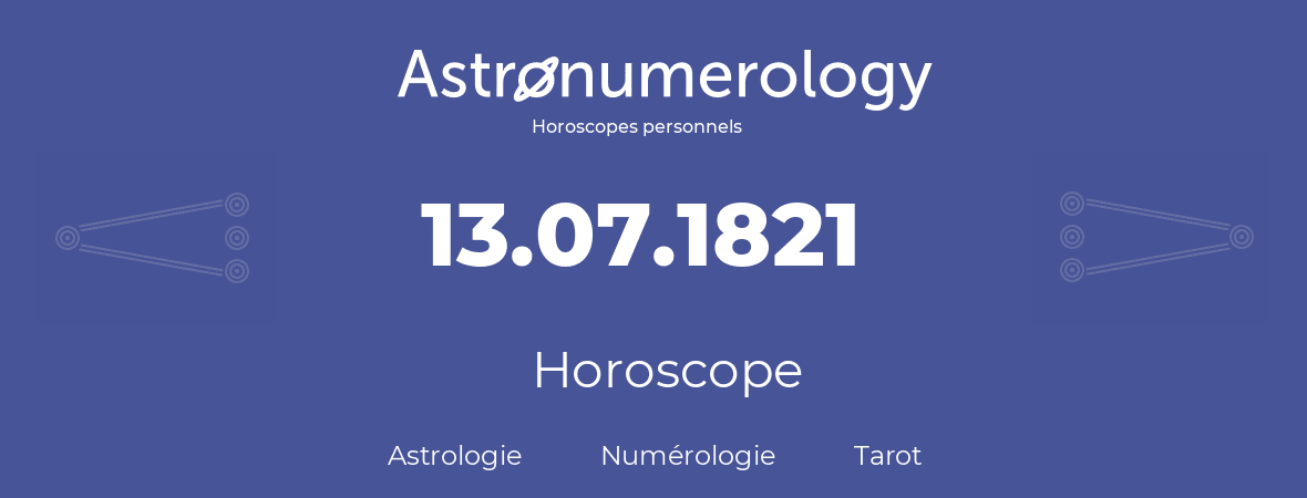 Horoscope pour anniversaire (jour de naissance): 13.07.1821 (13 Juillet 1821)