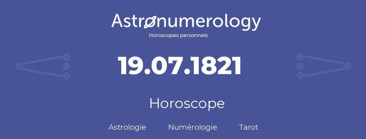 Horoscope pour anniversaire (jour de naissance): 19.07.1821 (19 Juillet 1821)