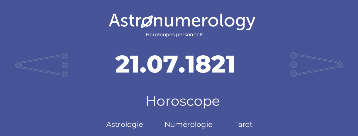 Horoscope pour anniversaire (jour de naissance): 21.07.1821 (21 Juillet 1821)