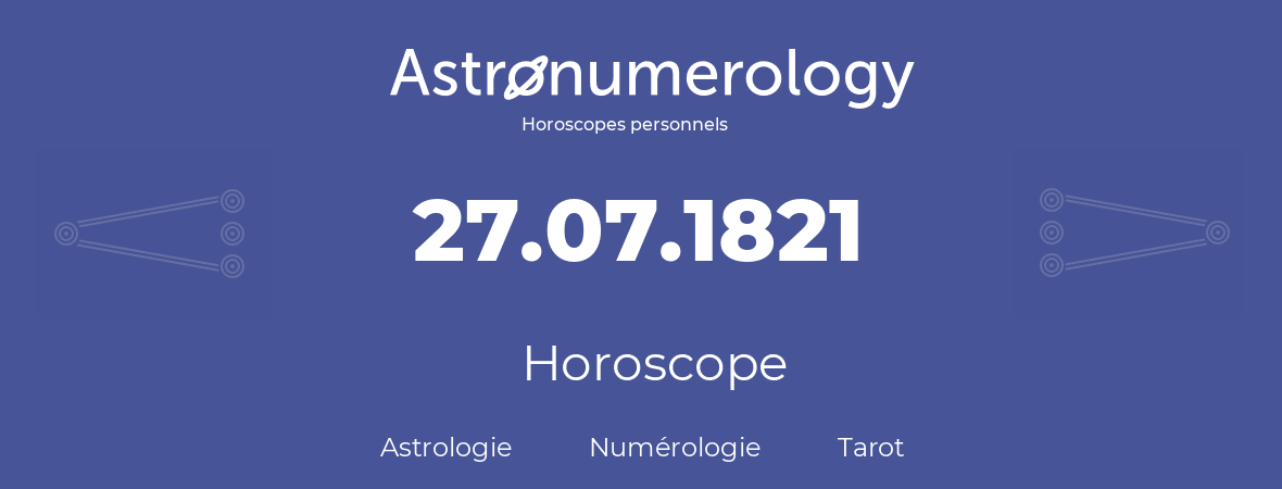 Horoscope pour anniversaire (jour de naissance): 27.07.1821 (27 Juillet 1821)