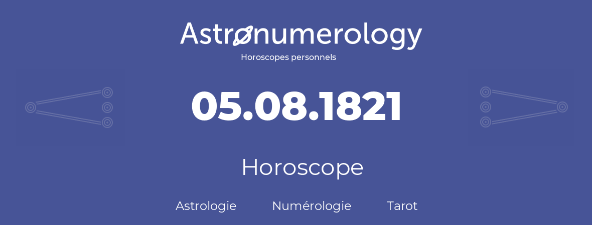 Horoscope pour anniversaire (jour de naissance): 05.08.1821 (5 Août 1821)