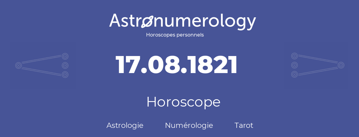 Horoscope pour anniversaire (jour de naissance): 17.08.1821 (17 Août 1821)