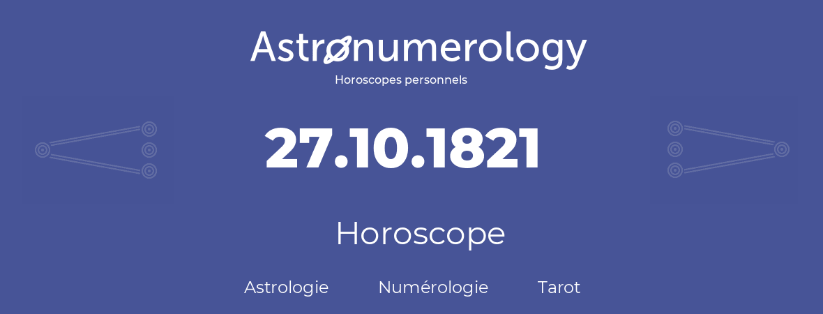 Horoscope pour anniversaire (jour de naissance): 27.10.1821 (27 Octobre 1821)