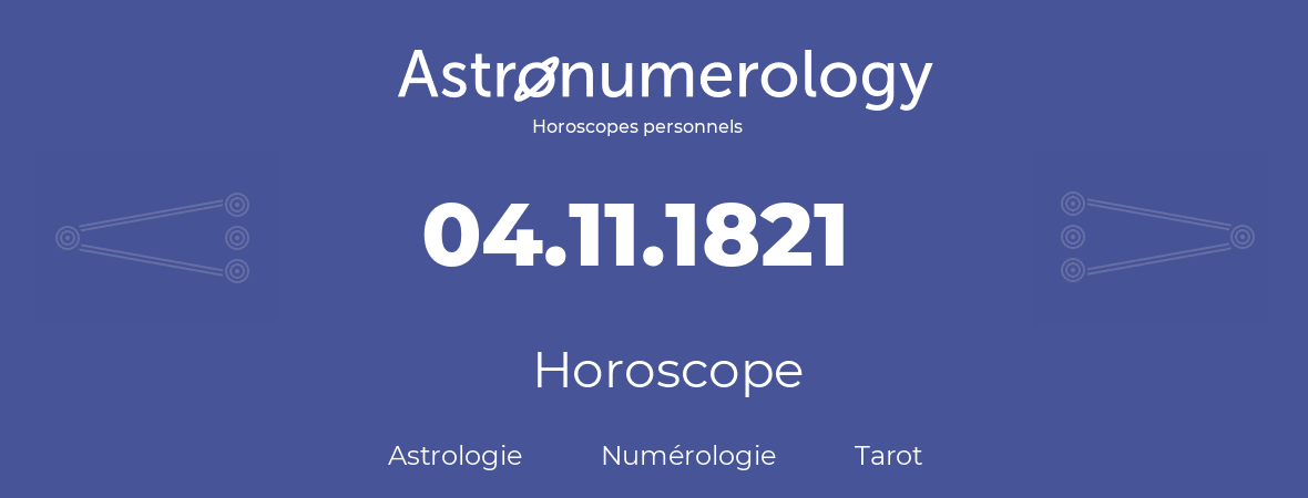 Horoscope pour anniversaire (jour de naissance): 04.11.1821 (4 Novembre 1821)
