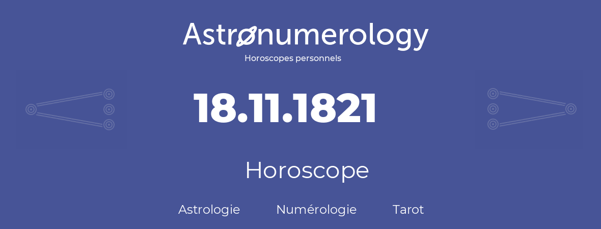 Horoscope pour anniversaire (jour de naissance): 18.11.1821 (18 Novembre 1821)