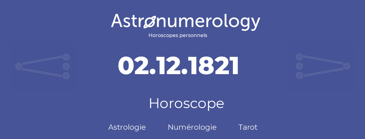 Horoscope pour anniversaire (jour de naissance): 02.12.1821 (2 Décembre 1821)