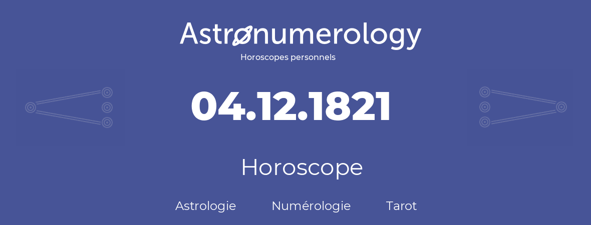 Horoscope pour anniversaire (jour de naissance): 04.12.1821 (4 Décembre 1821)
