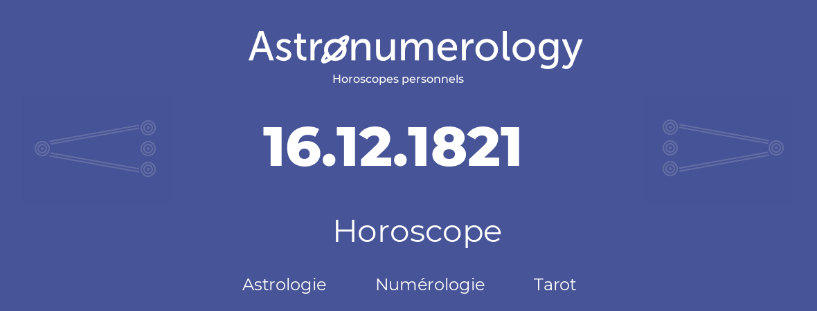 Horoscope pour anniversaire (jour de naissance): 16.12.1821 (16 Décembre 1821)