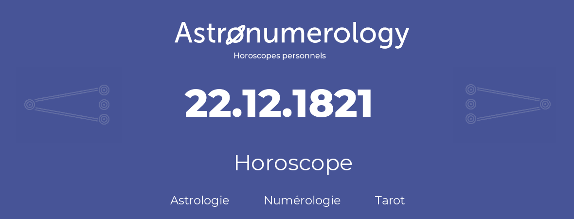Horoscope pour anniversaire (jour de naissance): 22.12.1821 (22 Décembre 1821)