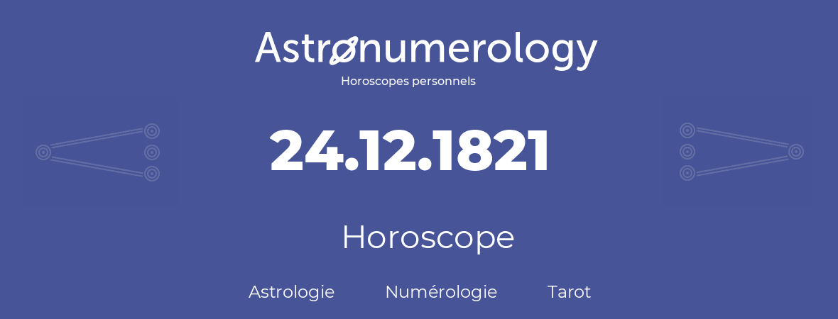 Horoscope pour anniversaire (jour de naissance): 24.12.1821 (24 Décembre 1821)