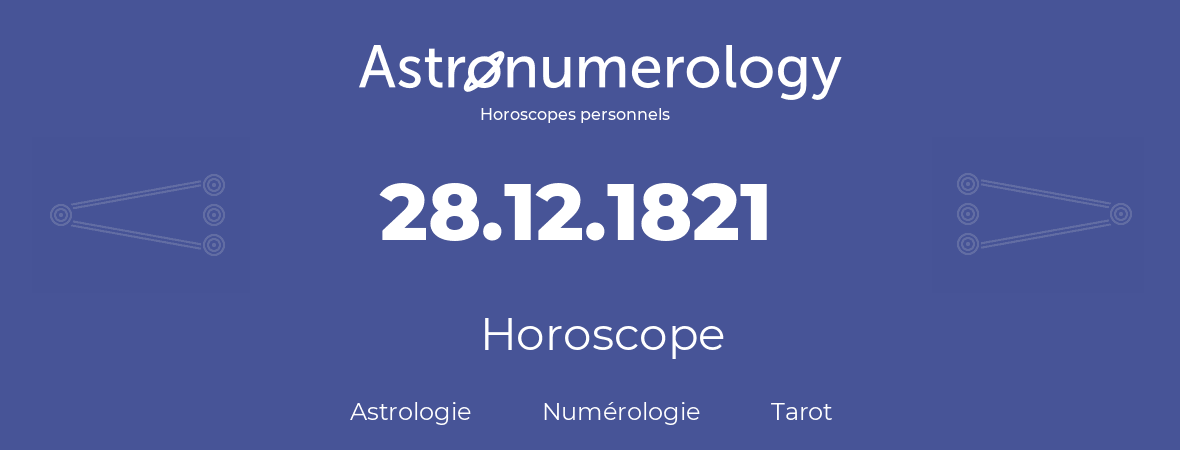 Horoscope pour anniversaire (jour de naissance): 28.12.1821 (28 Décembre 1821)