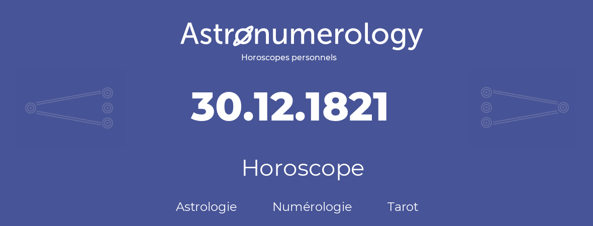 Horoscope pour anniversaire (jour de naissance): 30.12.1821 (30 Décembre 1821)