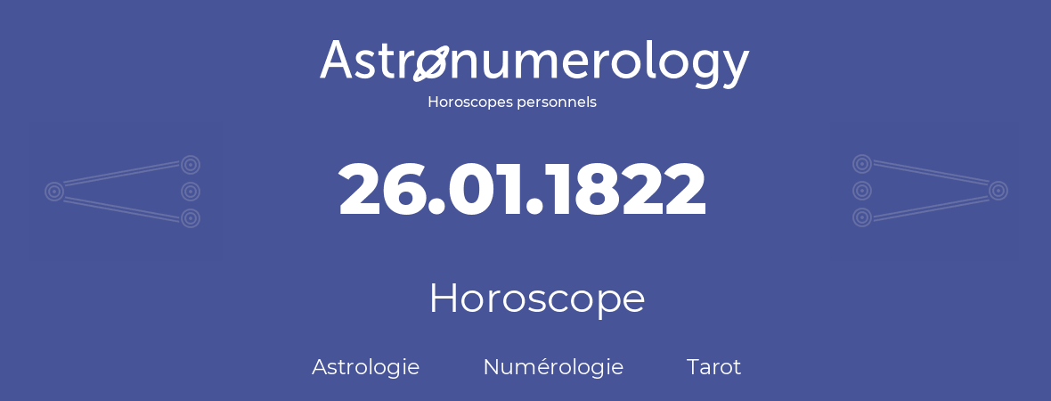 Horoscope pour anniversaire (jour de naissance): 26.01.1822 (26 Janvier 1822)