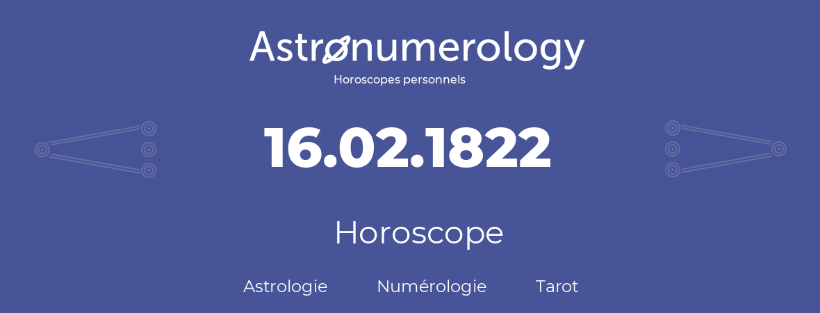 Horoscope pour anniversaire (jour de naissance): 16.02.1822 (16 Février 1822)