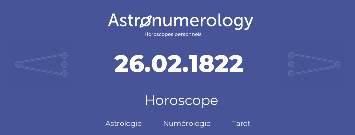 Horoscope pour anniversaire (jour de naissance): 26.02.1822 (26 Février 1822)