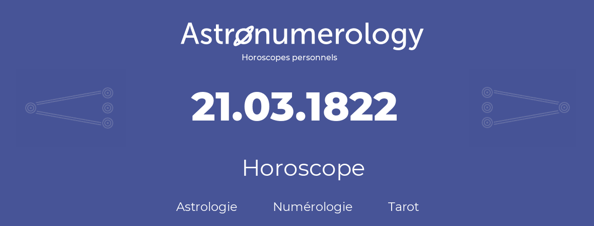 Horoscope pour anniversaire (jour de naissance): 21.03.1822 (21 Mars 1822)
