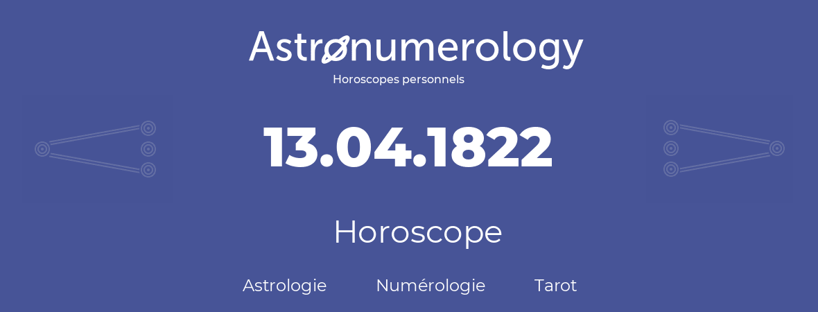 Horoscope pour anniversaire (jour de naissance): 13.04.1822 (13 Avril 1822)