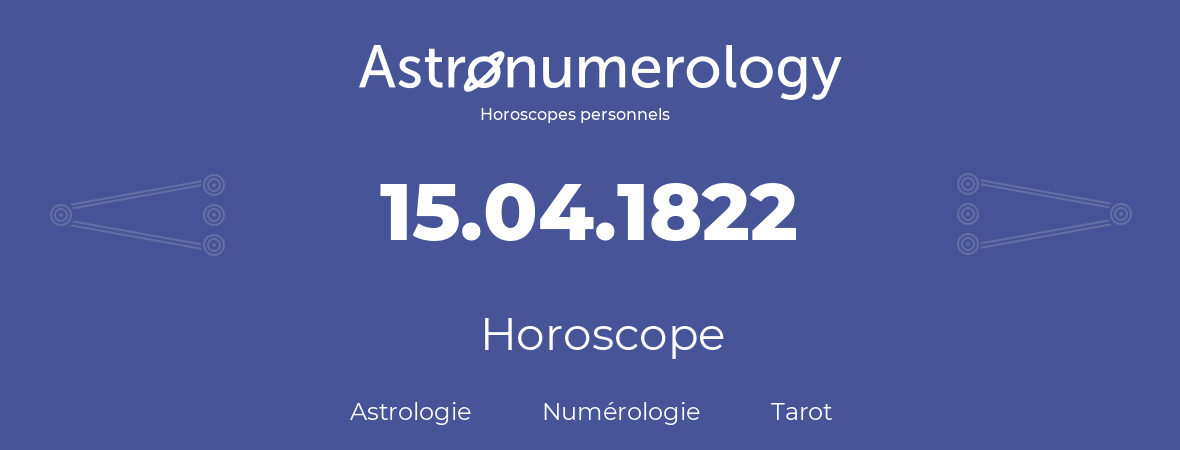 Horoscope pour anniversaire (jour de naissance): 15.04.1822 (15 Avril 1822)