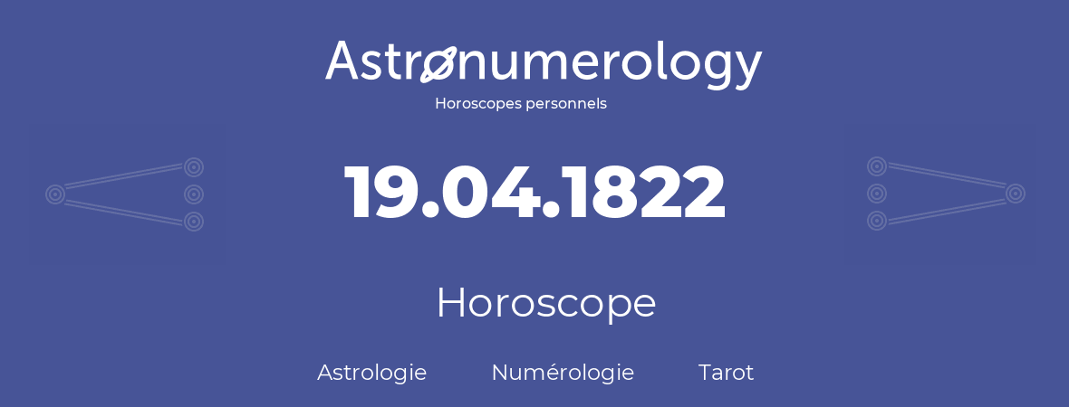 Horoscope pour anniversaire (jour de naissance): 19.04.1822 (19 Avril 1822)