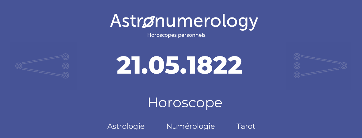 Horoscope pour anniversaire (jour de naissance): 21.05.1822 (21 Mai 1822)