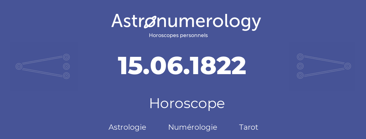 Horoscope pour anniversaire (jour de naissance): 15.06.1822 (15 Juin 1822)
