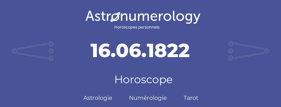 Horoscope pour anniversaire (jour de naissance): 16.06.1822 (16 Juin 1822)