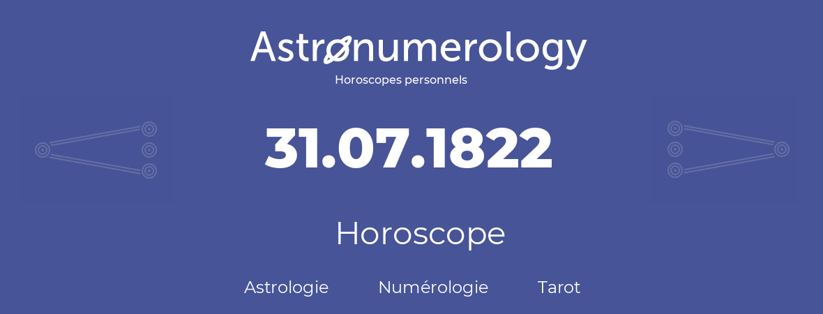 Horoscope pour anniversaire (jour de naissance): 31.07.1822 (31 Juillet 1822)