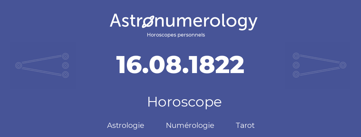 Horoscope pour anniversaire (jour de naissance): 16.08.1822 (16 Août 1822)