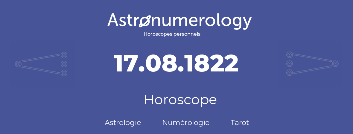 Horoscope pour anniversaire (jour de naissance): 17.08.1822 (17 Août 1822)