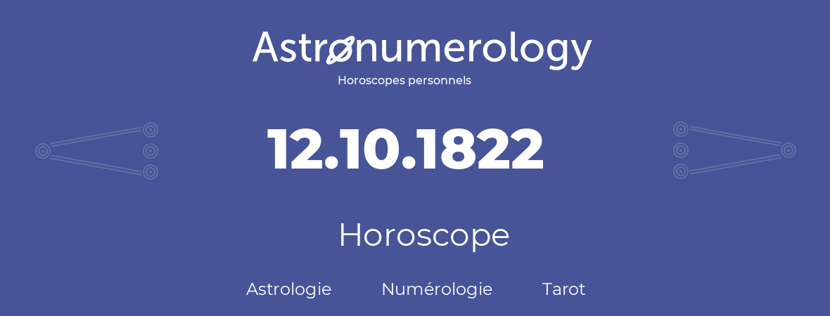Horoscope pour anniversaire (jour de naissance): 12.10.1822 (12 Octobre 1822)
