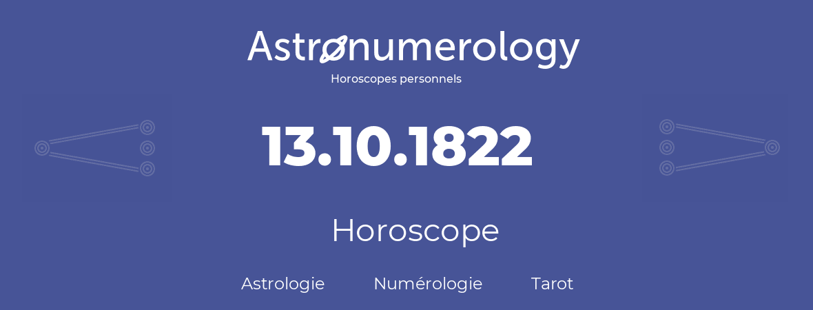 Horoscope pour anniversaire (jour de naissance): 13.10.1822 (13 Octobre 1822)