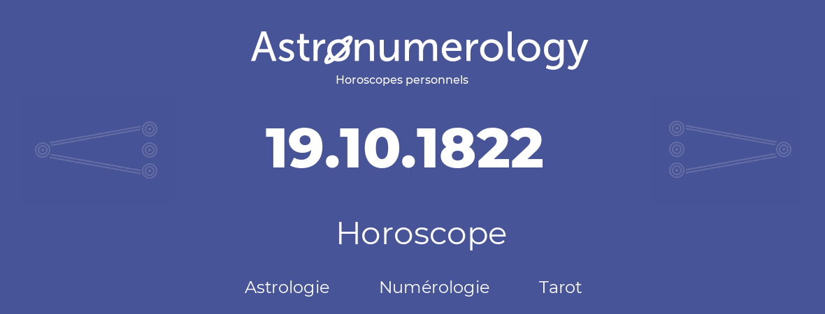 Horoscope pour anniversaire (jour de naissance): 19.10.1822 (19 Octobre 1822)