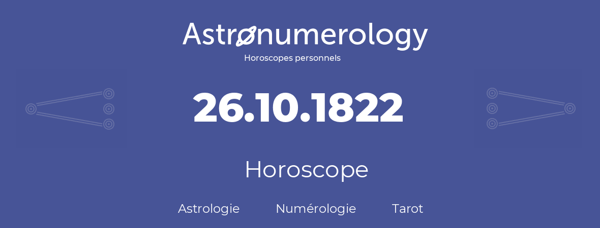 Horoscope pour anniversaire (jour de naissance): 26.10.1822 (26 Octobre 1822)