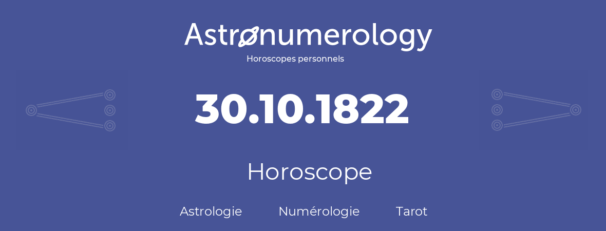 Horoscope pour anniversaire (jour de naissance): 30.10.1822 (30 Octobre 1822)