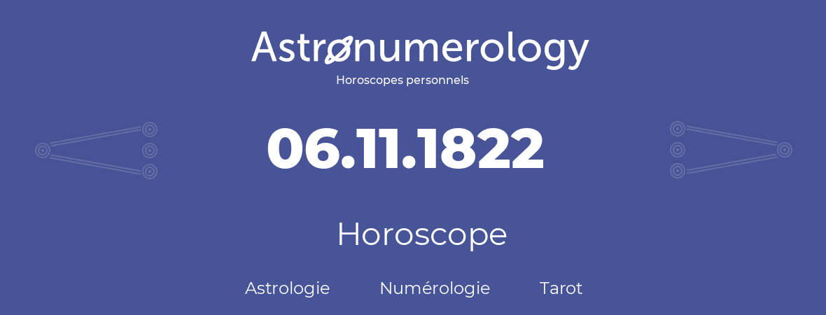 Horoscope pour anniversaire (jour de naissance): 06.11.1822 (06 Novembre 1822)