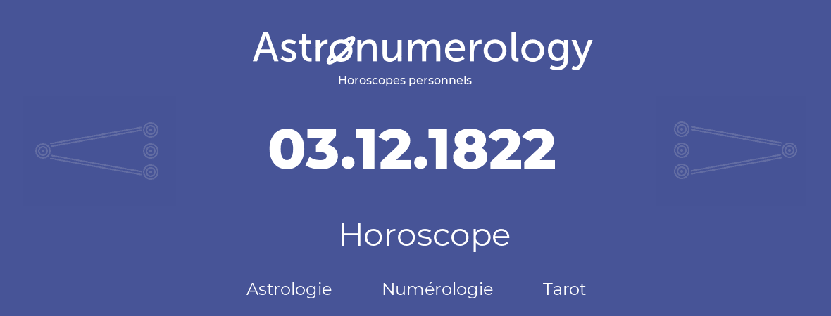 Horoscope pour anniversaire (jour de naissance): 03.12.1822 (03 Décembre 1822)