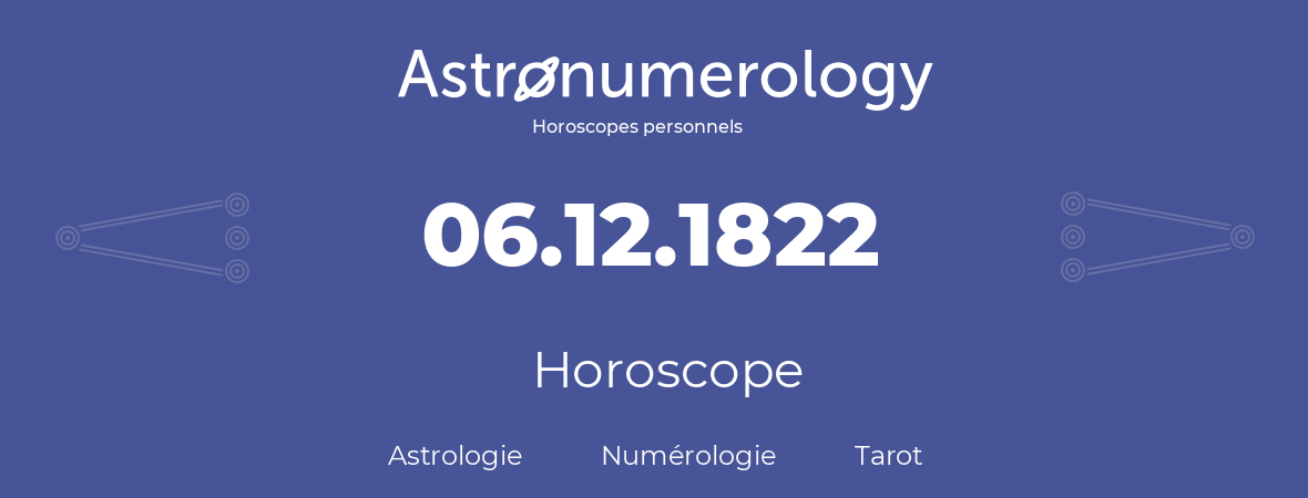 Horoscope pour anniversaire (jour de naissance): 06.12.1822 (06 Décembre 1822)