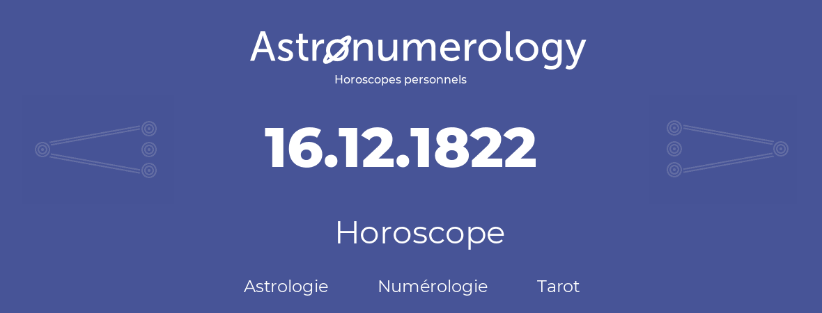 Horoscope pour anniversaire (jour de naissance): 16.12.1822 (16 Décembre 1822)