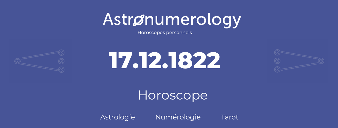 Horoscope pour anniversaire (jour de naissance): 17.12.1822 (17 Décembre 1822)