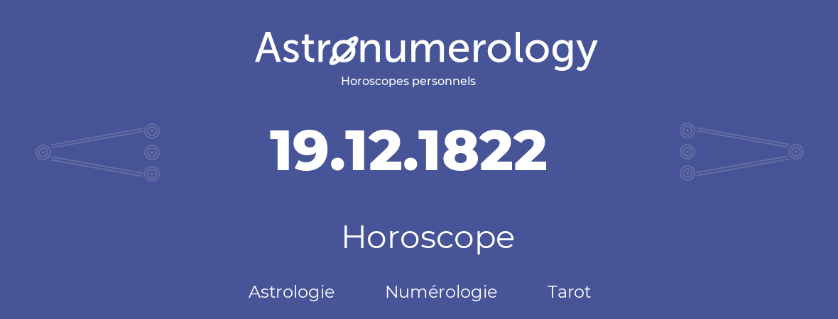 Horoscope pour anniversaire (jour de naissance): 19.12.1822 (19 Décembre 1822)