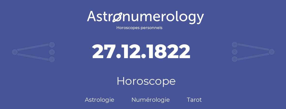 Horoscope pour anniversaire (jour de naissance): 27.12.1822 (27 Décembre 1822)